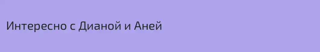 Интересно с Дианой и Аней